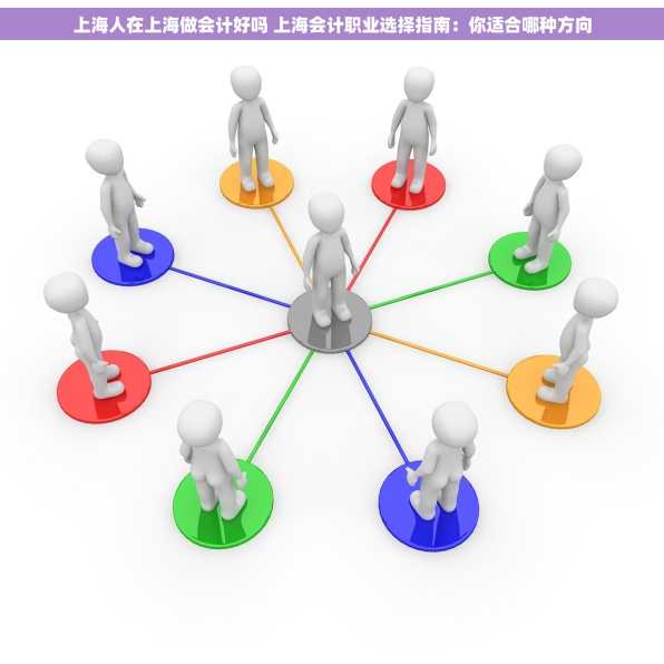上海人在上海做会计好吗 上海会计职业选择指南：你适合哪种方向