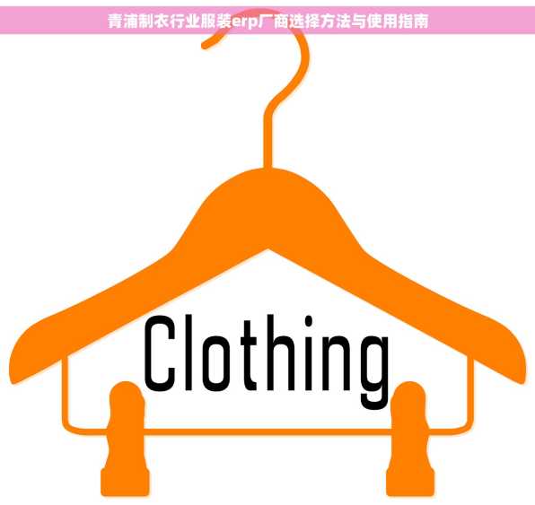 青浦制衣行业服装erp厂商选择方法与使用指南