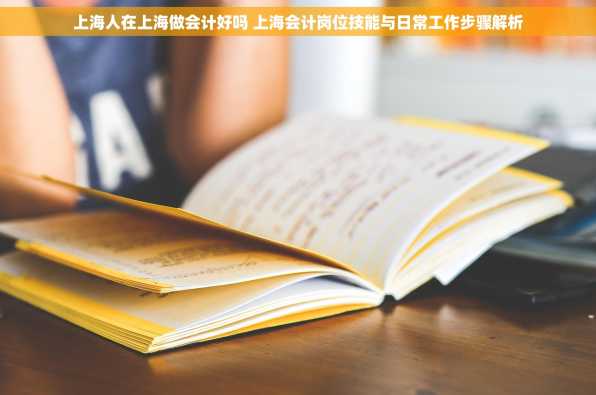 上海人在上海做会计好吗 上海会计岗位技能与日常工作步骤解析