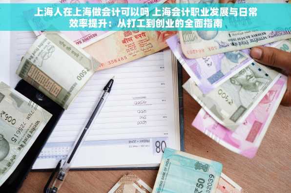上海人在上海做会计可以吗 上海会计职业发展与日常效率提升：从打工到创业的全面指南