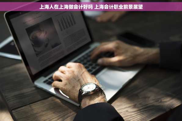 上海人在上海做会计好吗 上海会计职业前景展望