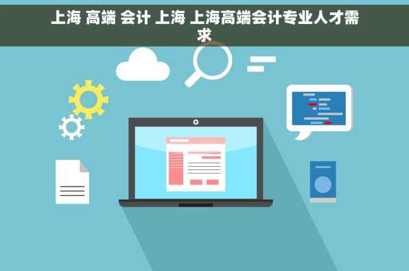 上海 高端 会计 上海 上海高端会计专业人才需求