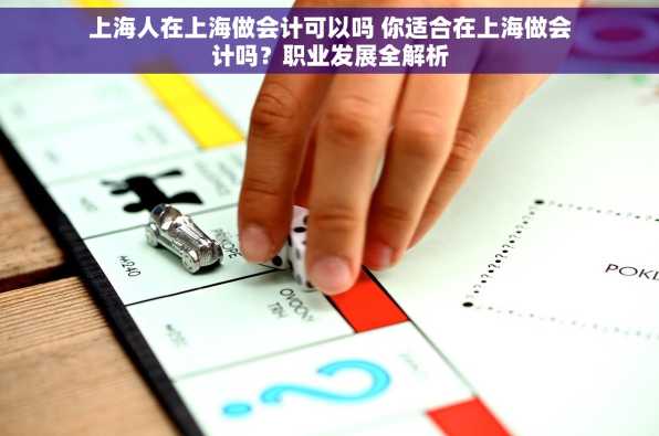 上海人在上海做会计可以吗 你适合在上海做会计吗？职业发展全解析