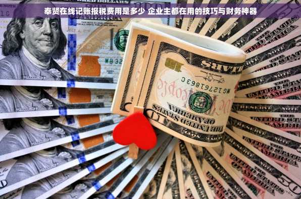 奉贤在线记账报税费用是多少 企业主都在用的技巧与财务神器