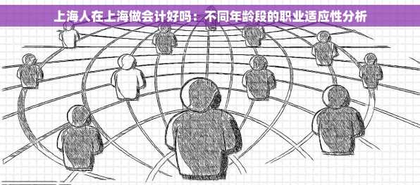 上海人在上海做会计好吗：不同年龄段的职业适应性分析