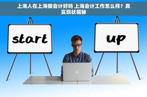 上海人在上海做会计好吗 上海会计工作怎么样？真实现状揭秘