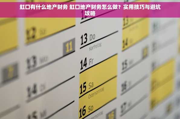 虹口有什么地产财务 虹口地产财务怎么做？实用技巧与避坑攻略