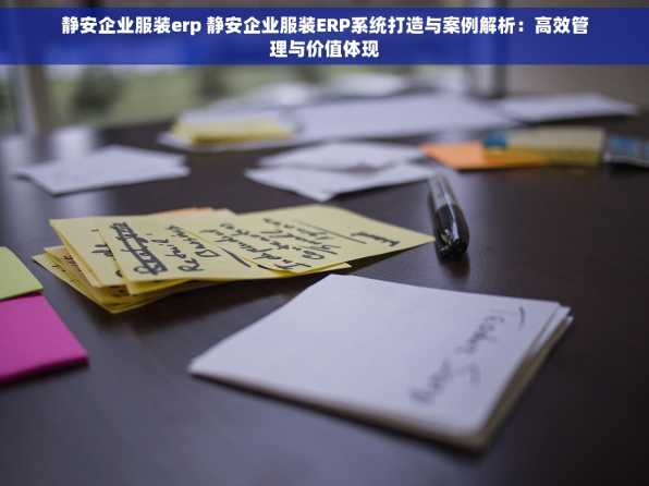 静安企业服装erp 静安企业服装ERP系统打造与案例解析：高效管理与价值体现