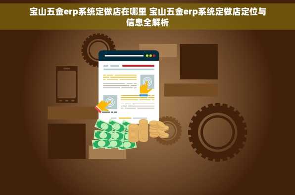 宝山五金erp系统定做店在哪里 宝山五金erp系统定做店定位与信息全解析