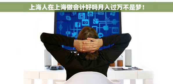 上海人在上海做会计好吗月入过万不是梦！