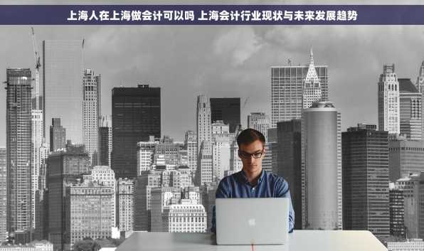 上海人在上海做会计可以吗 上海会计行业现状与未来发展趋势