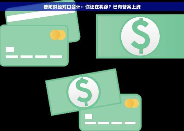 普陀财经对口会计：你还在犹豫？已有答案上线