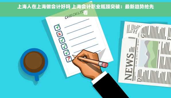 上海人在上海做会计好吗 上海会计职业瓶颈突破：最新趋势抢先看