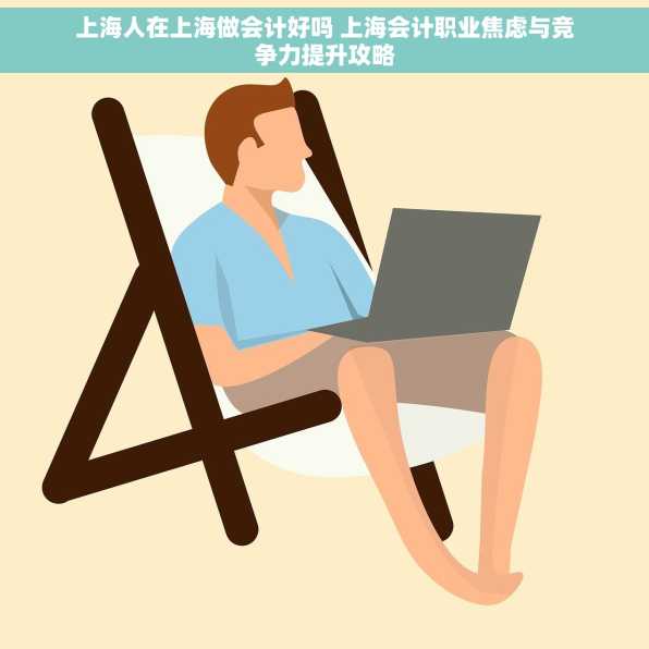 上海人在上海做会计好吗 上海会计职业焦虑与竞争力提升攻略