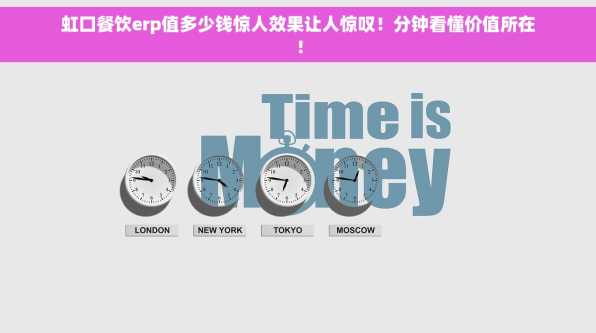 虹口餐饮erp值多少钱惊人效果让人惊叹！分钟看懂价值所在！