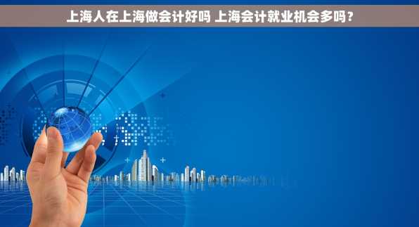 上海人在上海做会计好吗 上海会计就业机会多吗？