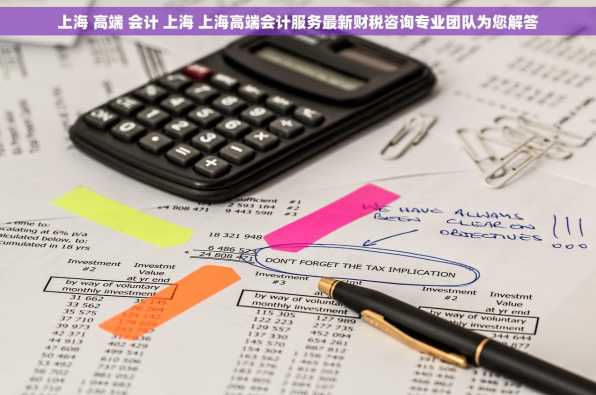 上海 高端 会计 上海 上海高端会计服务最新财税咨询专业团队为您解答