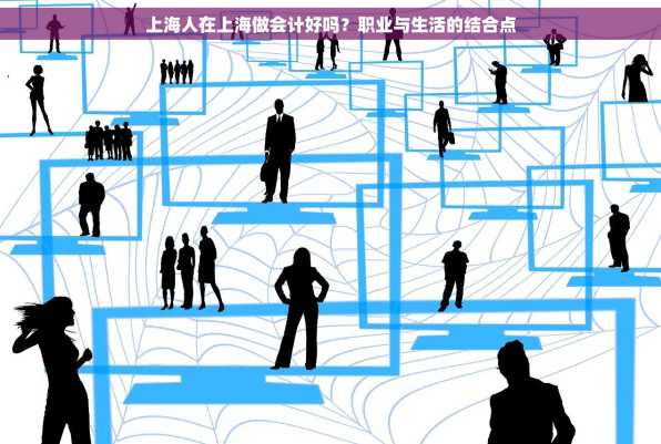 上海人在上海做会计好吗？职业与生活的结合点