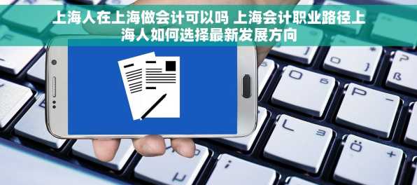 上海人在上海做会计可以吗 上海会计职业路径上海人如何选择最新发展方向
