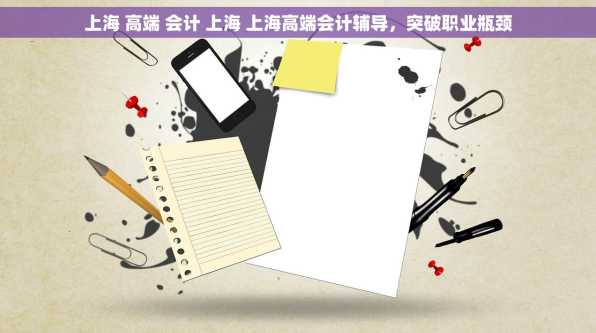上海 高端 会计 上海 上海高端会计辅导，突破职业瓶颈