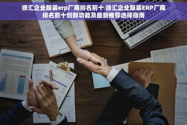 徐汇企业服装erp厂商排名前十 徐汇企业服装ERP厂商排名前十创新功能及最新推荐选择指南