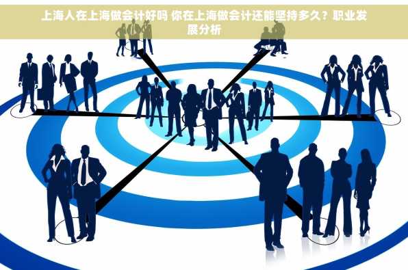 上海人在上海做会计好吗 你在上海做会计还能坚持多久？职业发展分析