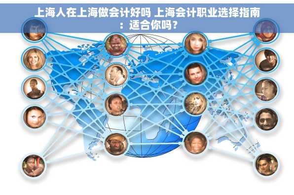 上海人在上海做会计好吗 上海会计职业选择指南：适合你吗？
