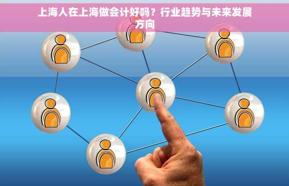 上海人在上海做会计好吗？行业趋势与未来发展方向