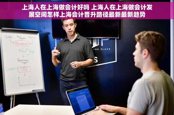 上海人在上海做会计好吗 上海人在上海做会计发展空间怎样上海会计晋升路径最新最新趋势