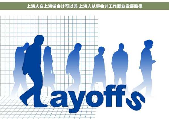 上海人在上海做会计可以吗 上海人从事会计工作职业发展路径