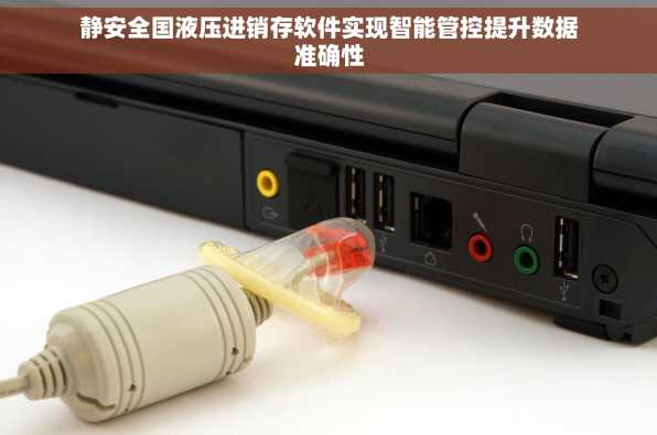 静安全国液压进销存软件实现智能管控提升数据准确性