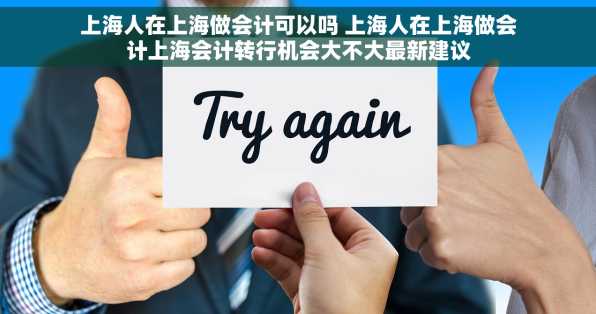 上海人在上海做会计可以吗 上海人在上海做会计上海会计转行机会大不大最新建议