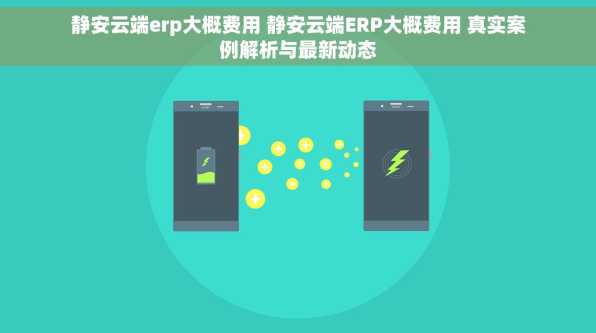 静安云端erp大概费用 静安云端ERP大概费用 真实案例解析与最新动态