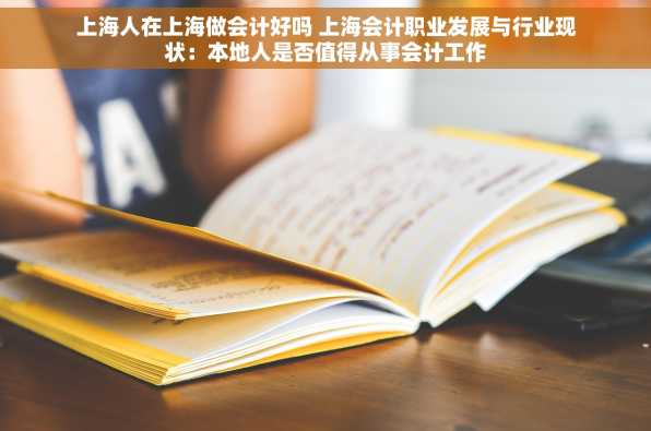 上海人在上海做会计好吗 上海会计职业发展与行业现状：本地人是否值得从事会计工作