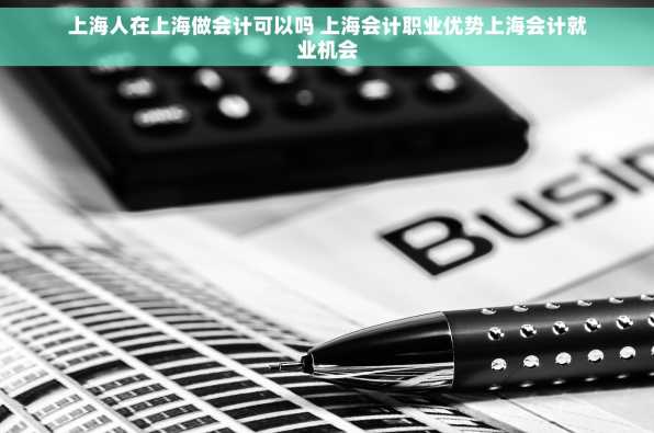 上海人在上海做会计可以吗 上海会计职业优势上海会计就业机会