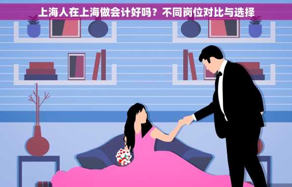 上海人在上海做会计好吗？不同岗位对比与选择