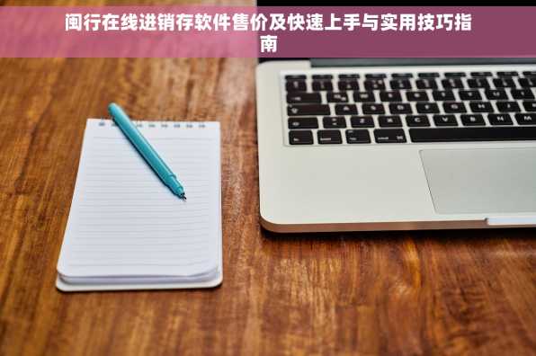 闽行在线进销存软件售价及快速上手与实用技巧指南