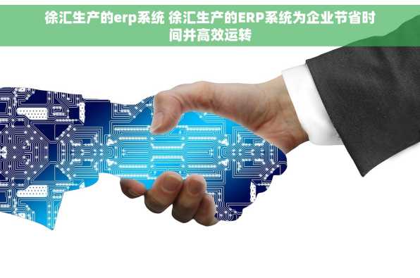 徐汇生产的erp系统 徐汇生产的ERP系统为企业节省时间并高效运转
