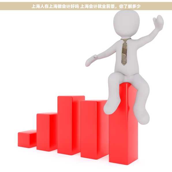 上海人在上海做会计好吗 上海会计就业前景，你了解多少