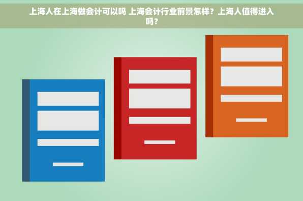上海人在上海做会计可以吗 上海会计行业前景怎样？上海人值得进入吗？