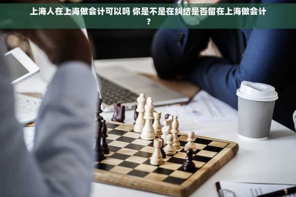 上海人在上海做会计可以吗 你是不是在纠结是否留在上海做会计？