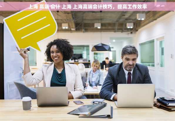 上海 高端 会计 上海 上海高端会计技巧，提高工作效率