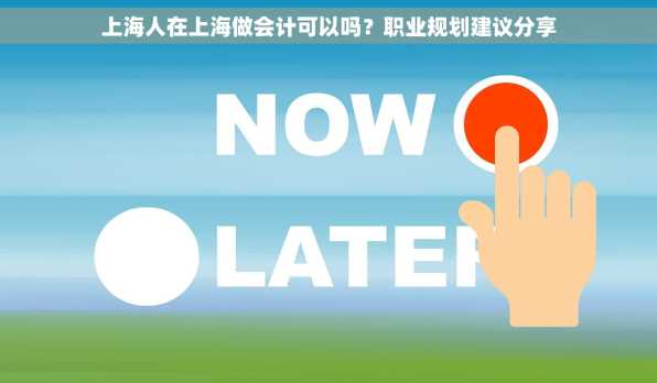 上海人在上海做会计可以吗？职业规划建议分享