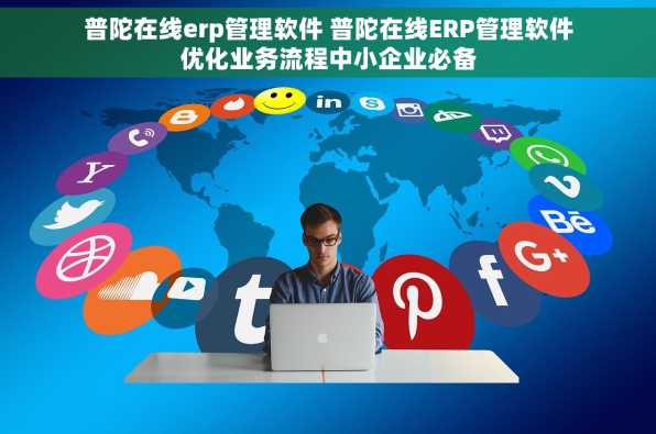 普陀在线erp管理软件 普陀在线ERP管理软件优化业务流程中小企业必备