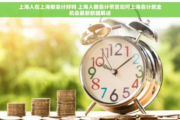 上海人在上海做会计好吗 上海人做会计前景如何上海会计就业机会最新数据解读