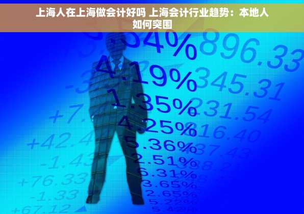 上海人在上海做会计好吗 上海会计行业趋势：本地人如何突围
