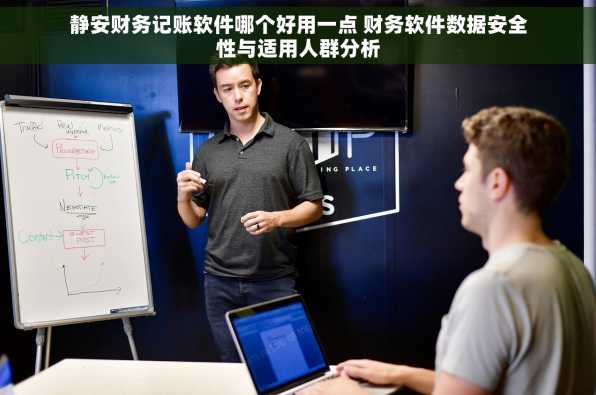 静安财务记账软件哪个好用一点 财务软件数据安全性与适用人群分析