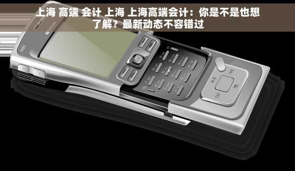 上海 高端 会计 上海 上海高端会计：你是不是也想了解？最新动态不容错过