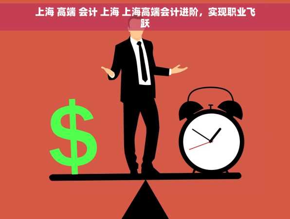 上海 高端 会计 上海 上海高端会计进阶，实现职业飞跃