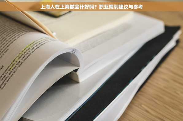 上海人在上海做会计好吗？职业规划建议与参考